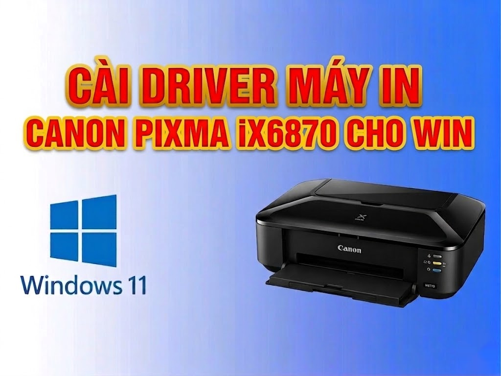 Hướng dẫn cài đặt driver máy in CanonPIXMA  iX6870