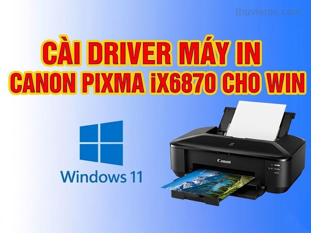 Link tải và Hướng dẫn cài Đặt Driver Máy In  Canon PIXMA  iX6870